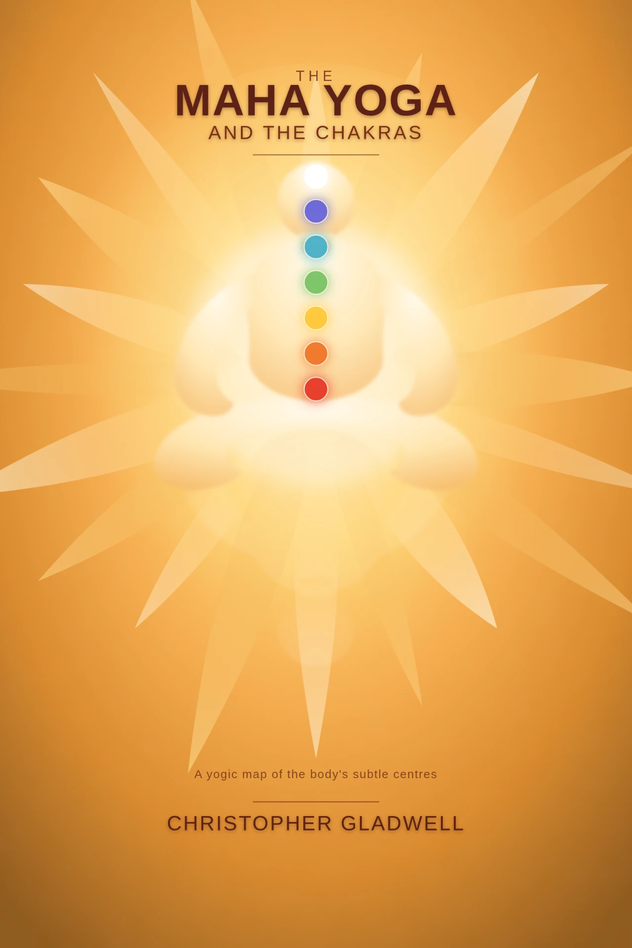 Front cover of The Maha Yoga and the Chakras: A yogic map of the body's subtle centres. by Christopher Gladwell